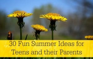 30 Fun Summer Ideas for Teens and their Parents