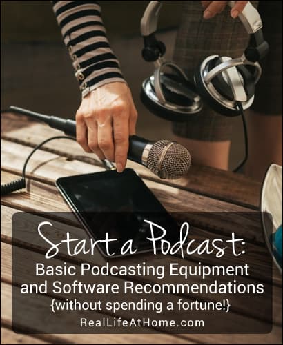 Start a Podcast: Basic Podcasting Equipment and Software Recommendations. Directions for beginners and without spending too much money!  |  Real Life at Home