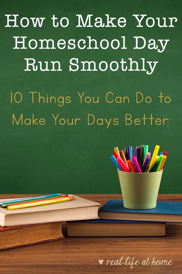 How to Make Your Homeschool Day Run Smoothly: 10 Things You Can Do to Make Your Days Better for You and Your Kids | Real Life at Home