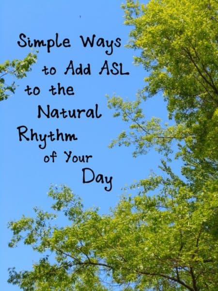 Simple Ways to Add ASL to the Natural Rhythm of Your Day
