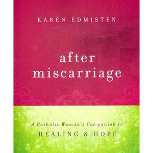 After Miscarriage A Catholic Woman's Companion to Hope and Healing 