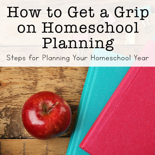 How to Get a Grip on Homeschool Planning: Steps for Planning Your Homeschool Year | Real Life at Home