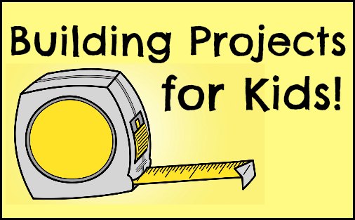 Building Projects for Kids