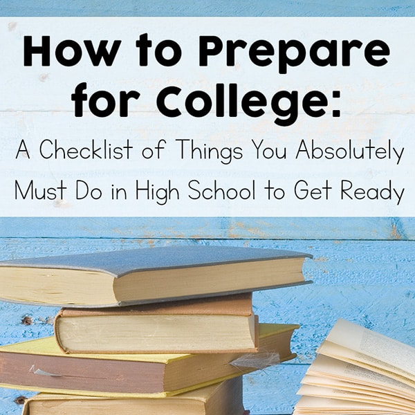 How to Prepare for College: A Checklist of Things You Absolutely Must Do in High School to Get Ready | Real Life at Home