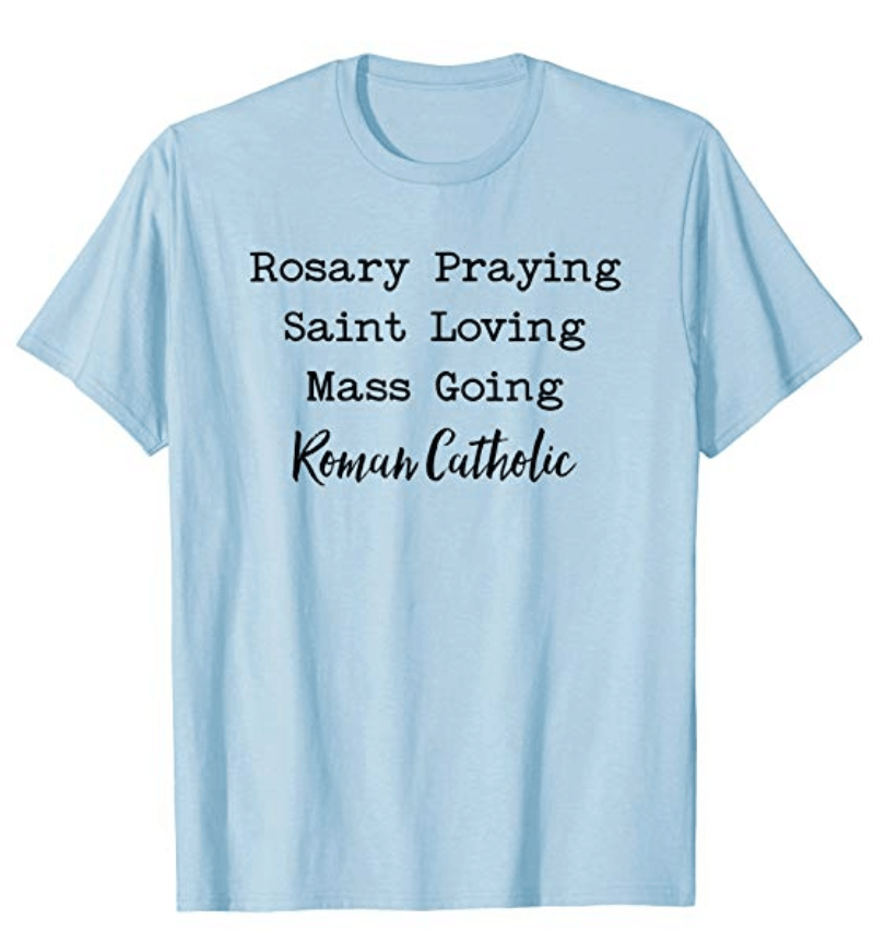 Rosary Praying, Saint Loving, Mass Going Roman Catholic T-Shirt